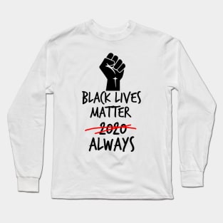 Black Lives Matter Always Long Sleeve T-Shirt